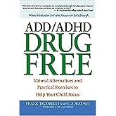 ADD/ADHD Drug Free: Natural Alternatives and Practical Exercises to Help Your Child Focus