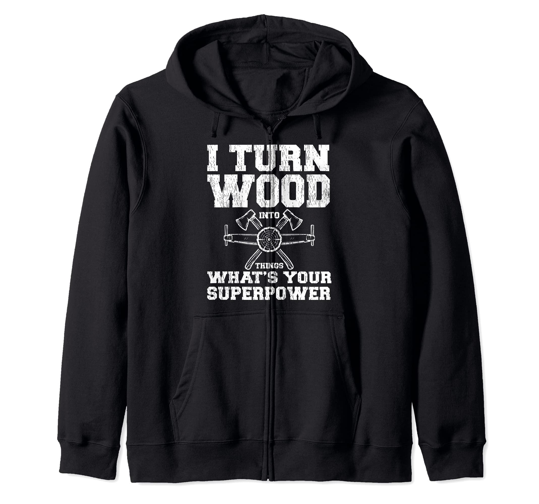 I Turn Wood Into Things What's Your Superpower Zip Hoodie