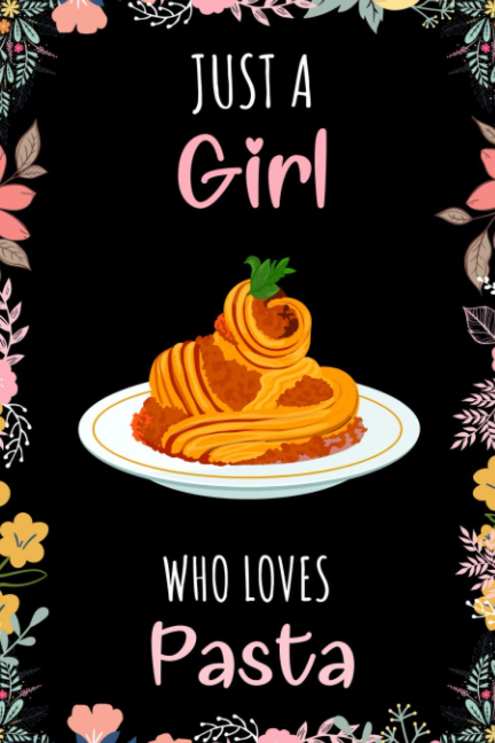 Just A Girl Who Loves Pasta Notebook: Wide Ruled Notebook Gift For Pasta Lovers - Perfect Notebook Gift For Girls for School, Home or Work - 6 x 9 Inches - 110 Pages - Pasta Girls Lovers Diary