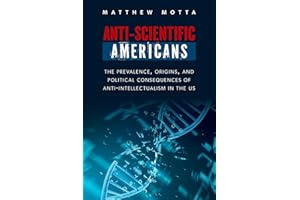 Anti-Scientific Americans: The Prevalence, Origins, and Political Consequences of Anti-Intellectualism in the US