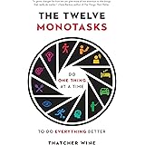The Twelve Monotasks: Do One Thing at a Time to Do Everything Better