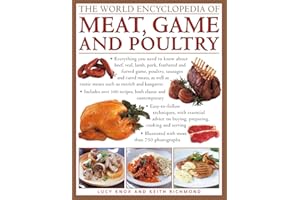 The World Encyclopedia of Meat, Game and Poultry: Everything You Need To Know About Beef, Veal, Lamb, Pork, Feathered And Furred Game, Poultry, ... As Exotic Meats Such As Ostrich And Kangaroo