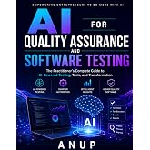 AI FOR QUALITY ASSURANCE AND SOFTWARE TESTING: The Practitioner's Complete Guide to AI-Powered Testing, Tools, and Transformation