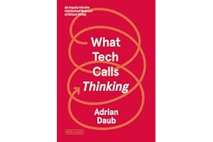 What Tech Calls Thinking: An Inquiry into the Intellectual Bedrock of Silicon Valley