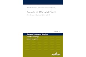 Sounds of War and Peace: Soundscapes of European Cities in 1945 (Eastern European Studies in Musicology Book 10)