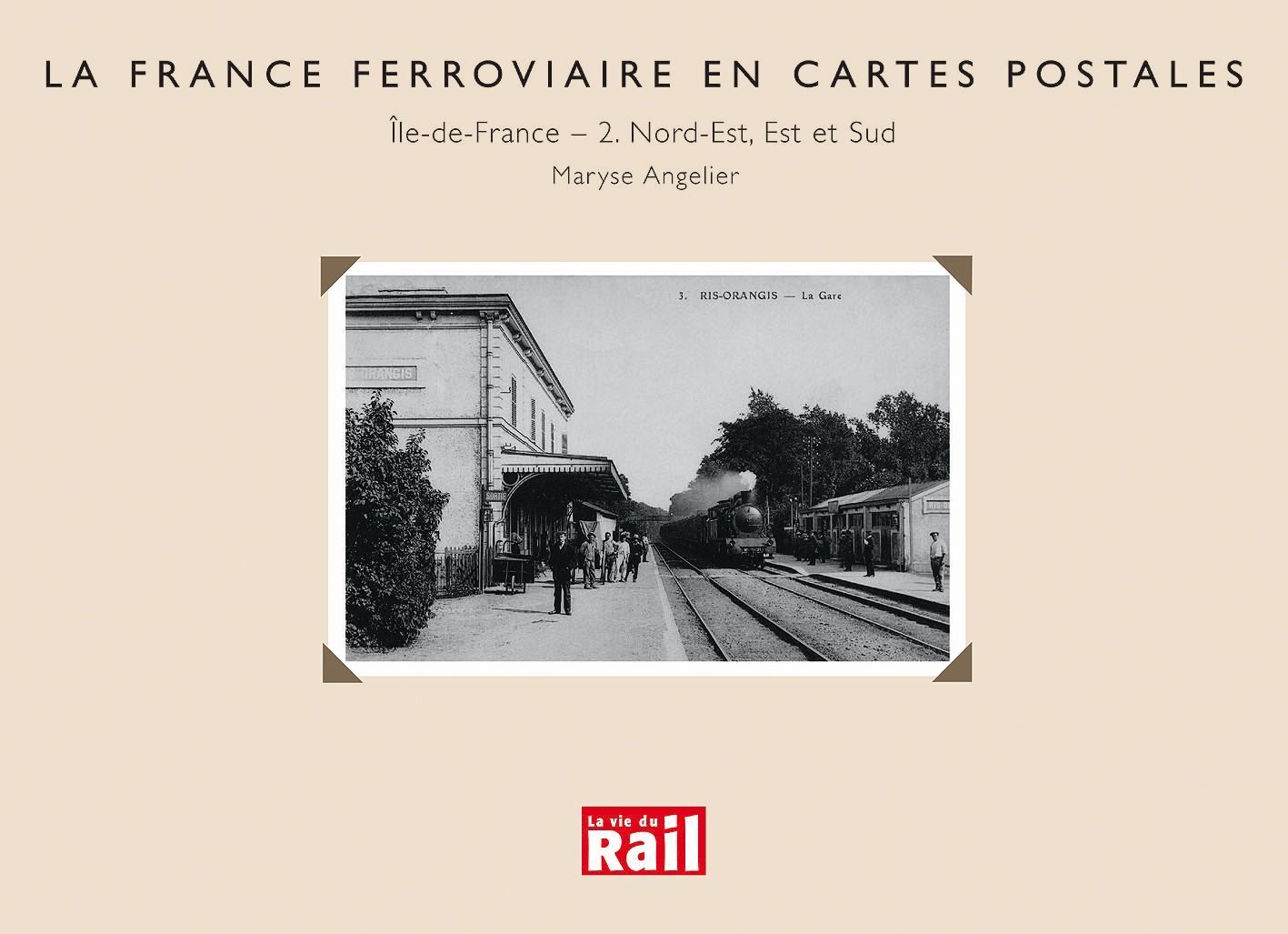 Amazon Fr La France Ferroviaire En Cartes Postales Ile De France Nord Est Est Et Sud Angelier Maryse Livres