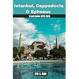 Istanbul, Cappadocia & Ephesus Travel Guide 2025-2026: Uncover the Best Attractions, Hidden Gems, History and Travel Tips for Your Perfect Turkish Adventure.