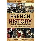 French History: An Enthralling Guide to Major Events and Figures in the Story of France and French Revolution (Exploring the Past)