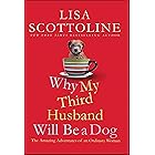 Why My Third Husband Will Be a Dog: The Amazing Adventures of an Ordinary Woman