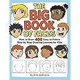 The Big Book of Faces: How to Draw 400 Easy to follow Step by Step Drawing Lessons for Kids (How to Draw Easy to follow Step 