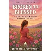 Bible Study Book Broken to Blessed: A Women’s Journey from Heartache to Hope (Hope & Encouragement Series)