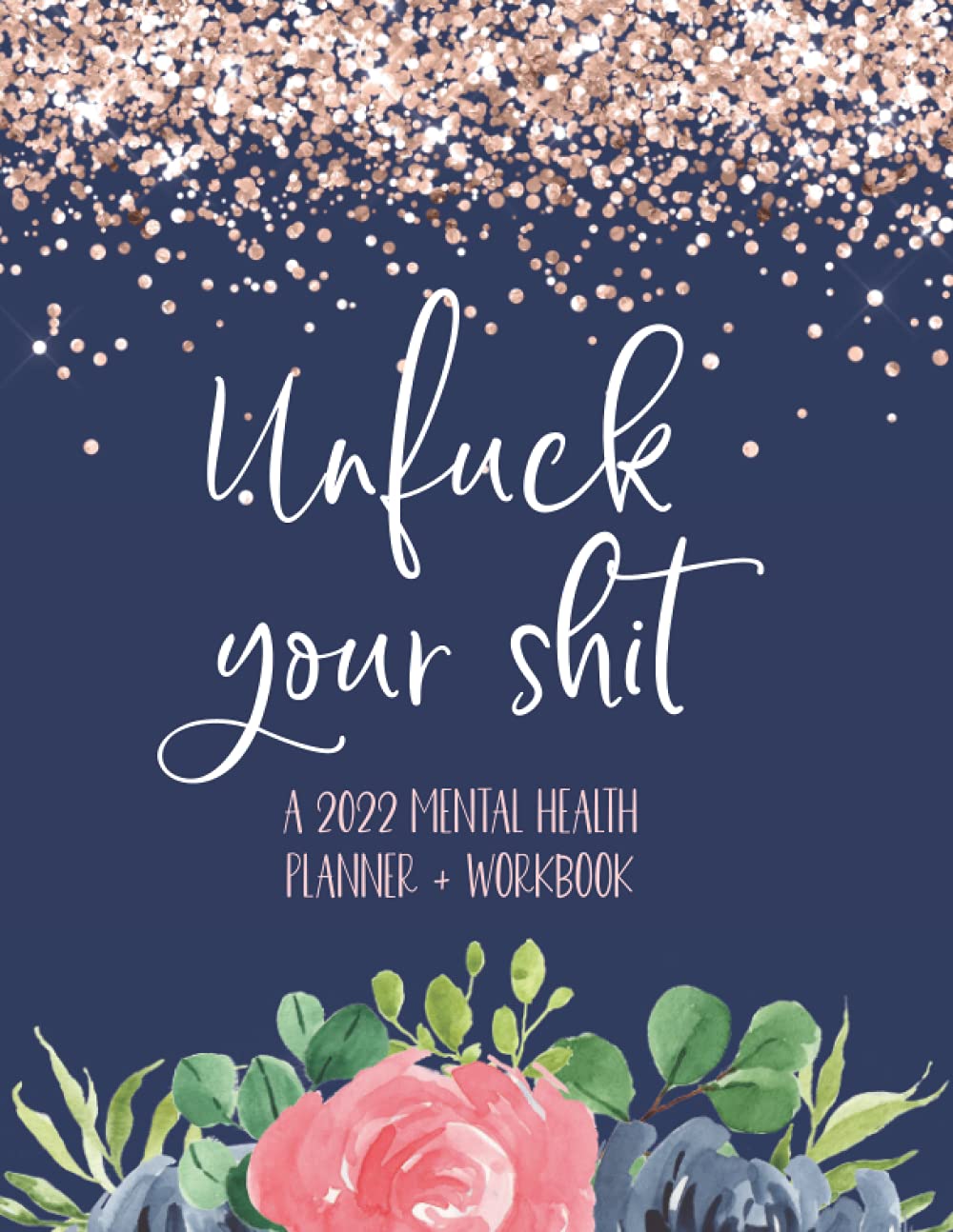 Unfuck Your Shit: A 2022 Mental Health Planner & Workbook: Mental Health Planner 2022 – Sweary Planner 2022 – Self Care Planner 2022 – Anxiety Planner – Funny Anxiety Gifts For Women