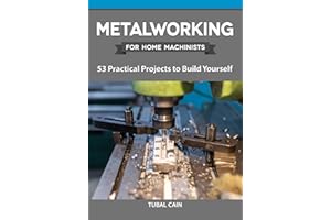 Metalworking for Home Machinists: 53 Practical Projects to Build Yourself