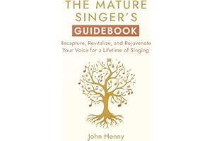 The Mature Singer's Guidebook: Recapture, Revitalize, and Rejuvenate Your Voice for a Lifetime of Singing