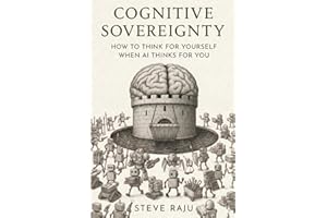Cognitive Sovereignty: How To Think For Yourself When AI Thinks For You