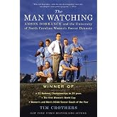 The Man Watching: Anson Dorrance and the University of North Carolina Women's Soccer Dynasty