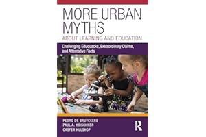 More Urban Myths About Learning and Education: Challenging Eduquacks, Extraordinary Claims, and Alternative Facts