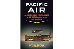 Pacific Air: How Fearless Flyboys, Peerless Aircraft, and Fast Flattops Conquered the Skies in the War with Japan