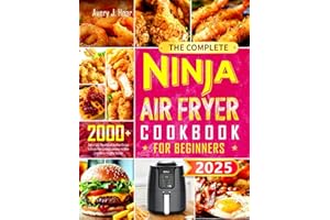 The Complete Ninja Air Fryer Cookbook for Beginners: 2000+ Days of Quick, Healthy, and Crispy Recipes for Breakfast, Lunch, Dinner, and Snacks to Air Fry, Bake, Roast, Grill, and Dehydrate