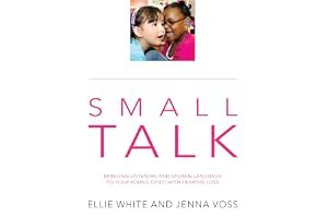 SMALL TALK: Bringing listening and spoken language to your young child with hearing loss