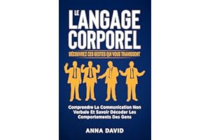 Le langage corporel : Découvrez ces gestes qui vous trahissent: Comprendre la communication non verbale et savoir décoder les