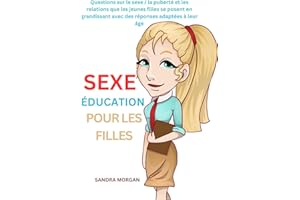 Éducation sexuelle pour les filles: Questions sur le sexe, la puberté et les relations que les jeunes filles posent en grandi