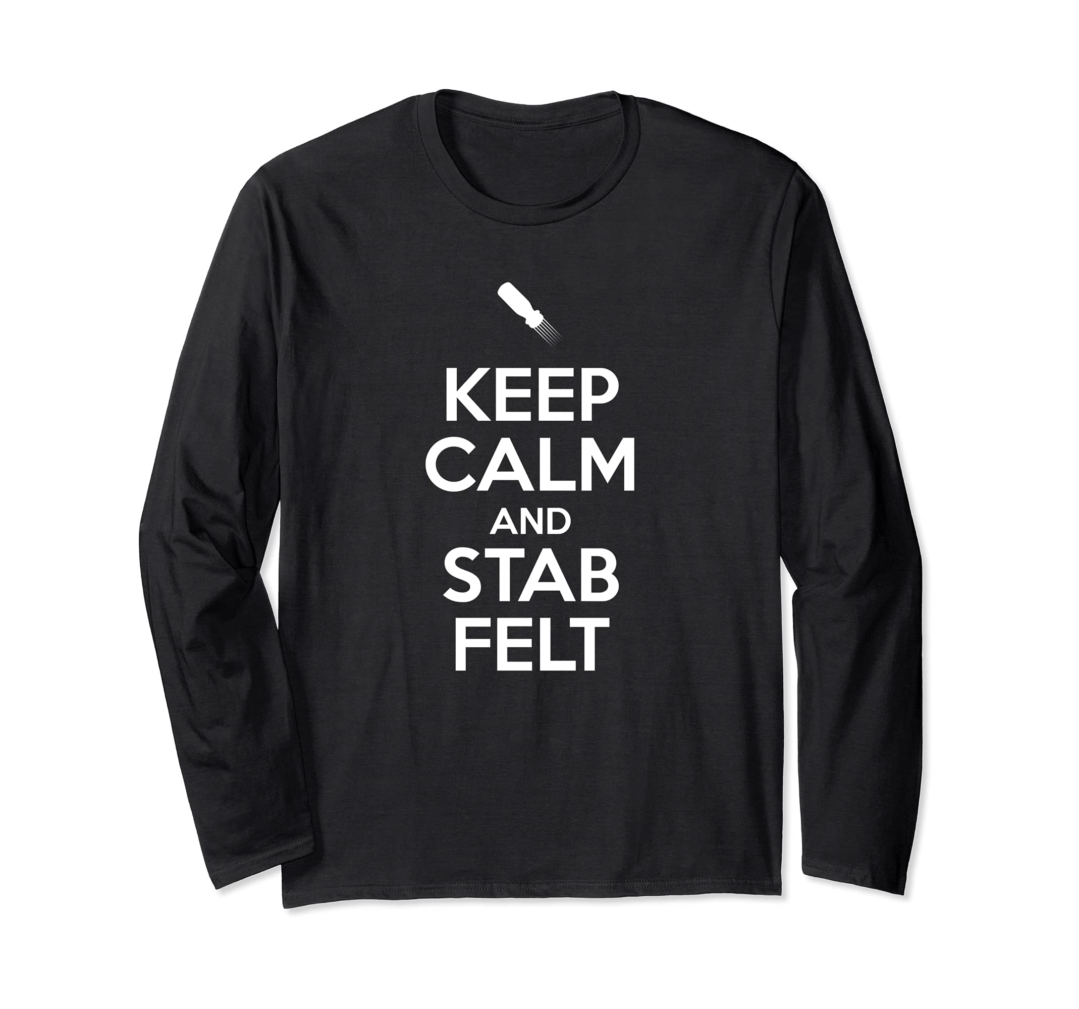 Keep calm and stab felt needle yarn felting felt artist Long Sleeve T-Shirt