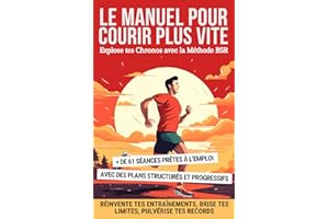 Le Manuel pour Courir Plus Vite : Explose tes Chronos avec la Méthode BSR: Réinvente tes Entraînements, Brise tes Limites, Pu