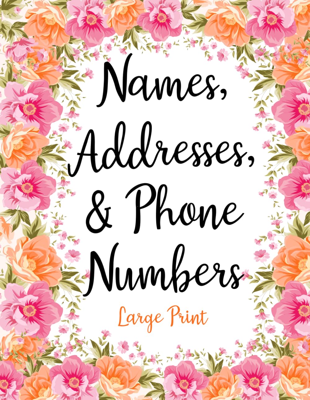 Names Addresses & Phone Numbers Large Print: Cute Pink Flowers Address Book with Alphabetical Organizer, Names, Addresses, Birthday, Phone, Work, Email and Notes
