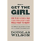 Get the Girl: How to Be the Kind of Man the Kind of Woman You Want to Marry Would Want to Marry