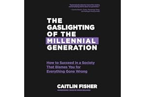 The Gaslighting of the Millennial Generation: How to Succeed in a Society That Blames You for Everything Gone Wrong