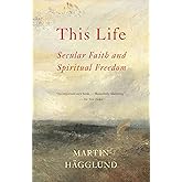 This Life: Secular Faith and Spiritual Freedom