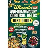 Ultimate Anti-Inflammatory Cortisol Detox Diet Guide: 70+ Recipes, Practical Routines, Budget Pantry Tips, Inflammation-Smart Spices & Flexible Meal Plans for Steady Energy and Daily Wellness