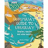 Guru'Guay Guide to Uruguay: Beaches, Ranches and Wine Country