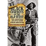 Black Cowboys of the Old West: True, Sensational, And Little-Known Stories From History, First Edition