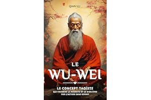 Le Wu-wei: Le concept taoïste qui favorise la réussite et le bien-être par l'action sans effort (French Edition)