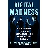 Digital Madness: How Social Media Is Driving Our Mental Health Crisis--and How to Restore Our Sanity