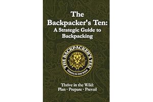The Backpacker’s Ten: A Strategic Guide to Backpacking: Thrive in the Wild: Plan, Prepare, Prevail
