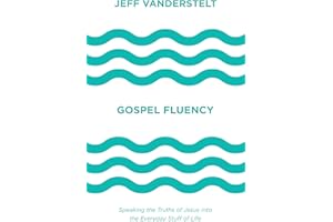 Gospel Fluency: Speaking the Truths of Jesus into the Everyday Stuff of Life