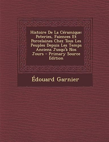 Download Histoire de La Ceramique: Poteries, Faiences Et Porcelaines Chez Tous Les Peuples Depuis Les Temps Anciens Jusqu'a Nos Jours - Primary Source Ed PDF