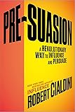 Pre-Suasion: A Revolutionary Way to Influence and Persuade