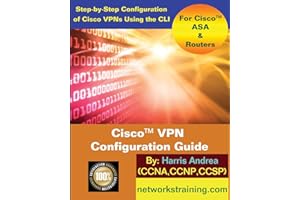 Cisco VPN Configuration Guide: Step-By-Step Configuration of Cisco VPNs for ASA and Routers