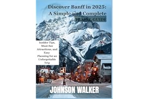 Discover Banff in 2025: A Simple and Complete Travel Guide: Insider Tips, Must-See Attractions, and Easy Planning for an Unfo