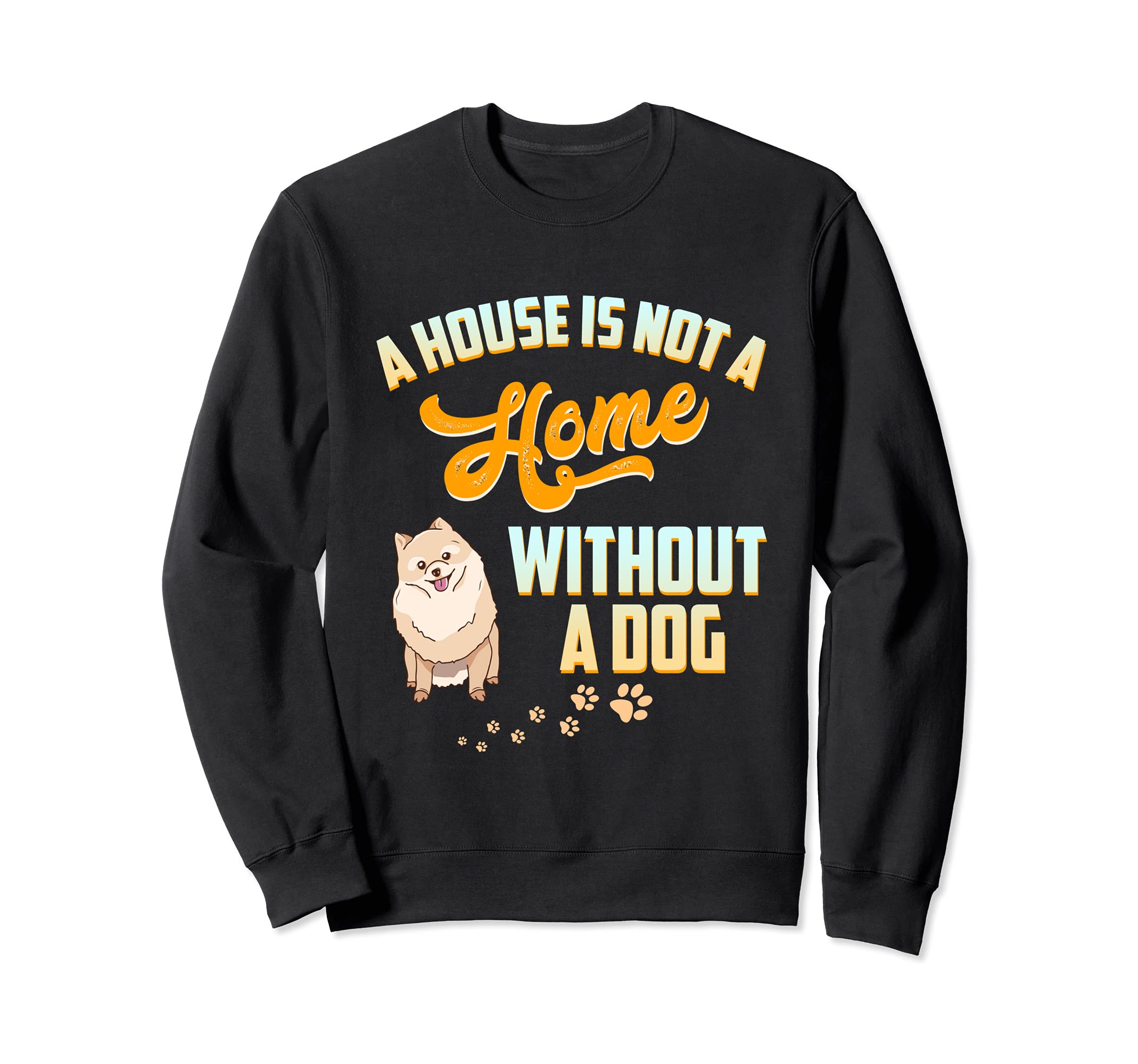 A House Is Not A House Without A Dog Pomeranian Pet Bone Paw Sweatshirt