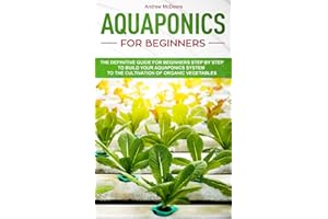 Aquaponics for beginners: The definitive guide for beginners step by step to build your aquaponics and the cultivation of org