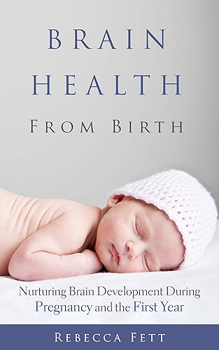 Download Brain Health from Birth: Nurturing Brain Development During Pregnancy and the First Year (English Edition) PDF