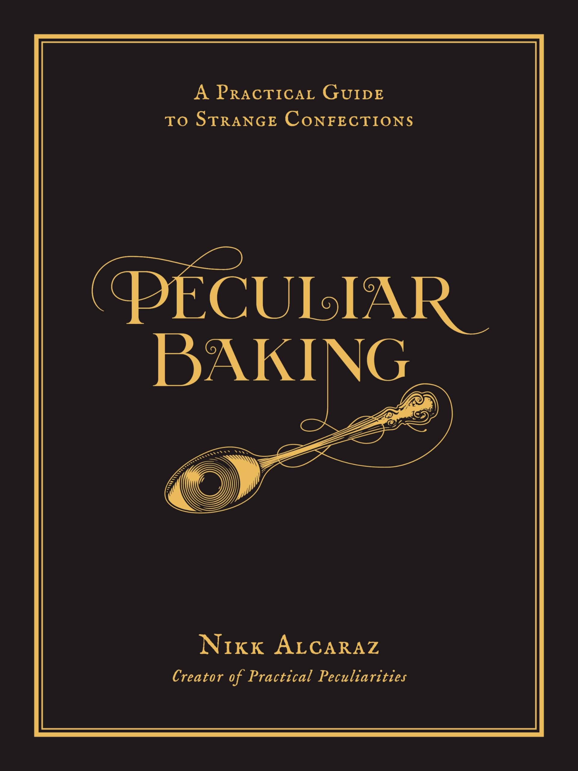 Peculiar Baking: A Practical Guide to Strange Confections Peculiar Baking: A Practical Guide to Strange Confections Hardcover Kindle