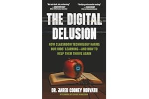 The Digital Delusion: How Classroom Technology Harms Our Kids’ Learning -- And How To Help Them Thrive Again