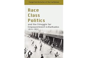 Race, Class, Politics: And the Struggle for Empowerment in Barbados 1914 - 1937