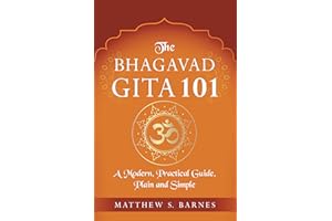 The Bhagavad Gita 101: a modern, practical guide, plain and simple (The Ancient Hindu Enlightenment Series Book 9)